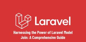 Harnessing the Power of Laravel Model Join