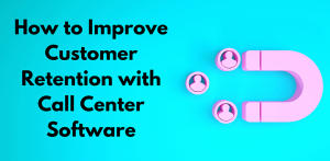 How to Improve Customer Retention with Call Center Software